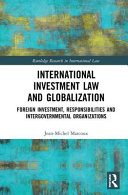 International investment law and globalization : foreign investment, responsibilities and intergovernmental organizations