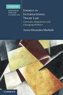 Energy in international trade law : concepts, regulation and changing markets
