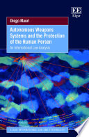 Autonomous weapons systems and the protection of the human person : an international law analysis