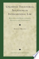 Unlawful territorial situations in international law : reconciling effectiveness, legality and legitimacy