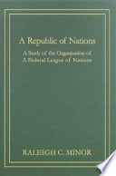 A republic of nations : a study of the organization of a federal league of nations