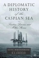 A diplomatic history of the Caspian Sea : treaties, diaries, and other stories