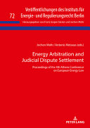 Energy arbitration and judicial dispute settlement : proceedings of the 4th Athens Conference on European Energy Law