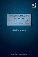 Immigration, integration and the law : the intersection of domestic, EU and international legal regimes