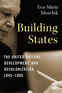 Building states : the United Nations, development, and decolonization, 1945-1965