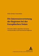 Die Interessenvertretung der Regionen bei der Europäischen Union : deutsche Länder, spanische autonome Gemeinschaften und französische Regionen