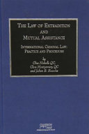 The law of extradition and mutual assistance : international criminal law: practice and procedure