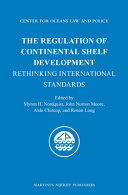 The regulation of continental shelf development : rethinking international standards; [... based on presentations made June 21-22, 2012, at the Center's 36th Annual Conference which was held in Halifax, Nova Scotia]