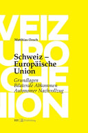 Schweiz - Europäische Union : Grundlagen, bilaterale Abkommen, autonomer Nachvollzug