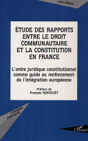 Etude des rapports entre le droit communautaire et la constitution en France : l'ordre juridique constitutionnel comme guide au renforcement de l'intégration européenne