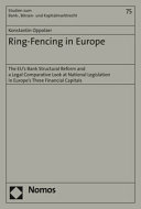 Ring-fencing in Europe : the EU's bank structural reform and a legal comparative look at national legislation in Europe's three financial capitals