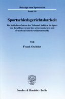 Sportschiedsgerichtsbarkeit : die Schiedsverfahren des Tribunal Arbitral du Sport vor dem Hintergrund des schweizerischen und deutschen Schiedsverfahrensrechts