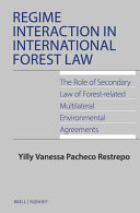 Regime interaction in international forest law : the role of secondary law of forest-related multilateral environmental agreements