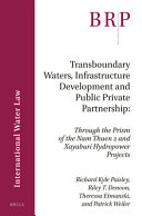 Transboundary waters, infrastructure development and public private partnership : through the prism of the Nam Thuen 2 and Xayaburi Hydropower Projects
