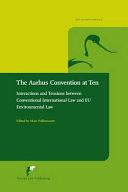 The Aarhus Convention at ten : interactions and tensions between conventional international law and EU environmental law