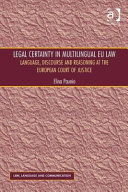 Legal certainty in multilingual EU law : language, discourse and reasoning at the European Court of Justice