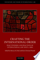 Crafting the international order : practitioners and practices of international law since c.1800