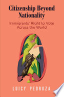 Citizenship beyond nationality : immigrants' right to vote across the world