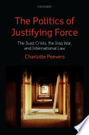 The politics of justifying force : the Suez Crisis, the Iraq War, and international law
