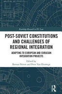 Post-Soviet constitutions and challenges of regional integration : adapting to European and Eurasian integration projects