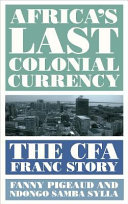 Africa's Last Colonial Currency : The CFA Franc Story