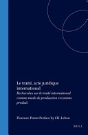 Le traité, acte juridique international : recherches sur le traité international comme mode de production et comme produit