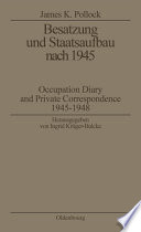 Besatzung und Staatsaufbau nach 1945 : occupation diary and private correspondence 1945 - 1948