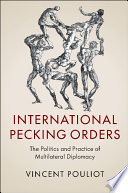 International pecking orders : the politics and practice of multilateral diplomacy