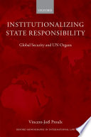 Institutionalizing state responsibility : global security and UN organs