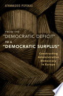 From the "democratic deficit" to a "democratic surplus" : constructing administrative democracy in Europe