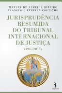 Jurisprudência Resumida do Tribunal Internacional de Justiça : (1947-2015)