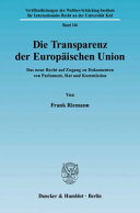 Die Transparenz der Europäischen Union : das neue Recht auf Zugang zu Dokumenten von Parlament, Rat und Kommission