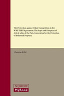 Protection against unfair competition in the WTO TRIPS Agreement : the scope and prospects of Article 10bis of the Paris Convention for the Protection of Industrial Property