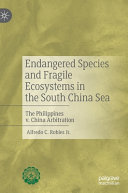 Endangered species and fragile ecosystems in the South China Sea : the Philippines v. China arbitration
