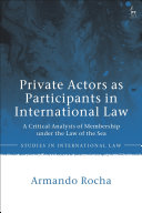 Private actors as participants in international law : a critical analysis of membership under the law of the sea