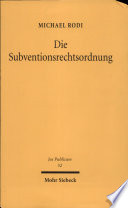 Die Subventionsrechtsordnung : die Subvention als Instrument öffentlicher Zweckverwirklichung nach Völkerrecht, Europarecht und deutschem innerstaatlichen Recht