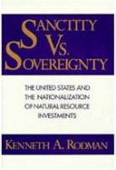 Sanctity versus sovereignty : the United States and the nationalization of natural resource investments