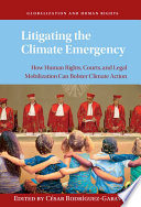 Litigating the climate emergency : how human rights, courts, and legal mobilization can bolster climate action