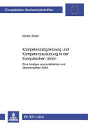 Kompetenzabgrenzung und Kompetenzausübung in der Europäischen Union : eine Analyse aus juristischer und ökonomischer Sicht