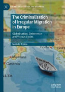 The criminalisation of irregular migration in Europe : globalisation, deterrence, and vicious cycles