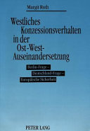 Westliches Konzessionsverhalten in der Ost-West- Auseinandersetzung : Berlin-Frage - Deutschland-Frage - europäische Sicherheit