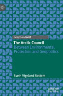 The Arctic Council : between environmental protection and geopolitics