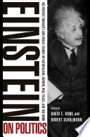 Einstein on politics : his private thoughts and public stands on nationalism, Zionism, war, peace, and the bomb