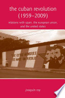 The Cuban Revolution (1959–2009) : Relations with Spain, the European Union, and the United States