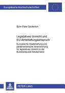 Legislatives Unrecht und EU-Amtshaftungsanspruch : europäische Staatshaftung und parlamentarische Verantwortung für legislatives Unrecht in der Bundesrepublik Deutschland