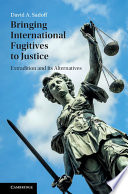 Bringing international fugitives to justice : extradition and its alternatives