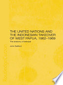 The United Nations and the Indonesian takeover of West Papua, 1962 - 1969 : the anatomy of a betrayal