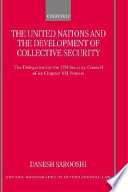 The United Nations and the development of collective security : the delegation by the UN Security Council of its Chapter VII powers