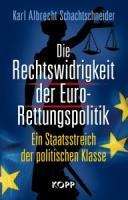 Die Rechtswidrigkeit der Euro-Rettungspolitik : ein Staatsstreich der politischen Klasse
