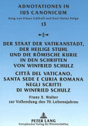 Der Staat der Vatikanstadt, der Heilige Stuhl und die Römische Kurie in den Schriften von Winfried Schulz : Franz X. Walter zur Vollendung des 70. Lebensjahres